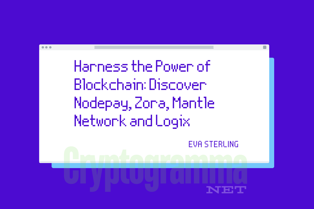 Harness the Power of Blockchain: Discover Nodepay, Zora, Mantle Network and Logix